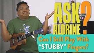 Ask Aldrine #1 - Can I Play Ukulele with STUBBY Fingers?