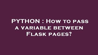 PYTHON : How to pass a variable between Flask pages?