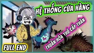 Full EnD - Hệ Thống Cửa Hàng Thuần Hoá Thú Cấp Thần | KimAnhVietsub