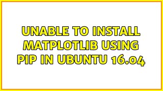 Unable to install matplotlib using pip in Ubuntu 16.04