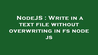 NodeJS : Write in a text file without overwriting in fs node js