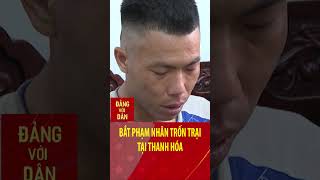 Bắt phạm nhân trốn trại tại Thanh Hóa | Đảng với Dân #shorts