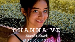 CHANNA VE  - [Slowed + Reverb] SONG | MOOD REFRESHING/ STUDYING/ SONG |