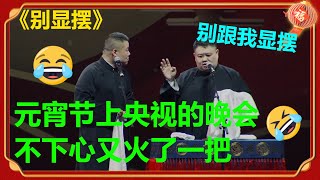 岳云鹏元宵晚会又火了！孙越：“你别跟我显摆！一边儿去！”《别显摆》岳云鹏 孙越| 德云社 郭德纲 于谦 郭麒麟 岳云鹏