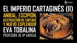 El Imperio Cartaginés (II). Anibal, Escipión, destrucción y nuevo esplendor de Cartago. Eva Tobalina