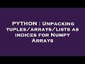 PYTHON : Unpacking tuples/arrays/lists as indices for Numpy Arrays