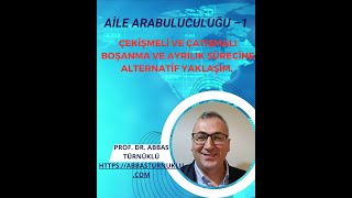 Aile Arabuluculuğu–1: Çekişmeli ve Çatışmalı Boşanma ve Ayrılık Sürecine Alternatif Yaklaşım.