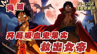 🔥 海賊《開局吸血鬼果實救出女帝》 💥 第1-120話：無系統＋幻獸種吸血鬼果實＋大劍豪＋三色霸氣！ 穿越者卡爾D薩菲羅斯意外獲得吸血鬼果實！ 立場？ 正義與邪惡？ 勝者為王，敗者為寇！