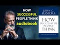 How Successful People Think: Change Your Thinking, Change Your Life by John C. Maxwell Audiobook