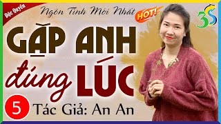 GẶP ANH ĐÚNG LÚC Tập 5 - Truyện Mới 2024 Được Nghe Nhiều Nhấ