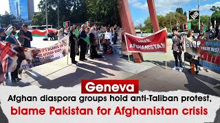 Geneva: Afghan Diaspora groups hold anti-Taliban protest, blame Pakistan for crisis in Afghanistan