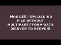 NodeJS : Uploading file without multipart/form-data (server to server)
