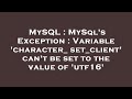 MySQL : MySql's Exception : Variable 'character_set_client' can't be set to the value of 'utf16'