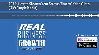 EP70: How to Shorten Your Startup Time w Keith Griffis (@MrSimpleMedia)