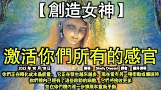 激活你們所有的感官【創造女神】你們正在轉化成水晶能量。 它正在發生越來越多，現在當有另一種衝動或耀斑時，你們體內已經有了這些啟動的細胞，它們將接收更多，並在你們體內進一步擴展和重新平衡