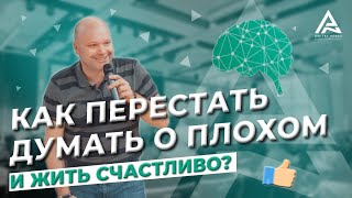 Как перестать думать о плохом и жить счастливо. Дмитрий Норка.