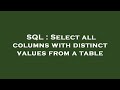 SQL : Select all columns with distinct values from a table