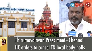 Thirumavalavan  Press meet - Chennai HC orders to cancel TN local body polls