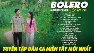 Liên Khúc Bolero Dân Ca Nam Bộ Mới Nhất 2025 | Nhạc Trữ Tình Quê Hương Chọn Lọc | Bùi Phi Long