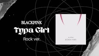 BLACKPINK - Typa Girl (ROCK Version) by rizkyptrc