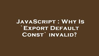 JavaScript : Why Is `Export Default Const` invalid?