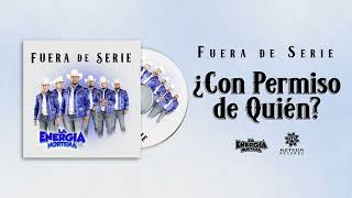 La Energía Norteña - ¿Con Permiso De Quién? - Fuera De Serie (Audio)