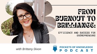 From Burnout to Brilliance: Efficiency and Success for Entrepreneurs | Brittany Dixon