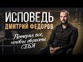 ИСПОВЕДЬ — Дмитрий Федоров • Потерял все, чтобы обрести СЕБЯ