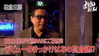 【石倉三郎】石倉三郎が丈熱BARにご来店‼︎デビューのきっかけはあの高倉健⁉︎