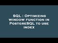 SQL : Optimizing window function in PostgreSQL to use index