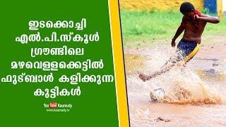 ഇടക്കൊച്ചി എൽ.പി. സ്കൂൾ ഗ്രൗണ്ടിലെ മഴവെള്ളക്കെട്ടിൽ ഫുട്ബാൾ കളിക്കുന്ന കുട്ടികൾ