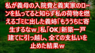 私が義母の入院費と義実家のローンを払ってると知らず私の荷物を燃えるゴミに出した義姉「もううちに寄生するなｗ」私「OK」新築一戸建てに引っ越し、全ての支払いを止めた結果ｗ【スカッとする話】