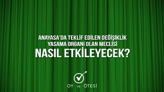 Anayasa'da teklif edilen değişiklik yasama organı olan meclisi nasıl etkileyecek?