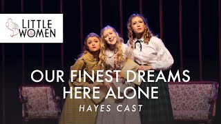 Little Women the Musical- Our Finest Dreams | Here Alone | Hayes Cast