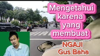 NGAJI GUS BAHA || Mengetahui karena yg membuat? || NGAJI pondok #gusbaha