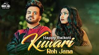 Happy Raikoti -  Kuwari Reh Jana ( Official Video) Avvy SRA | Latest Punjabi Song 2022