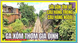 Sài Gòn Tìm Về CẦU HANG TRONG, CẦU HANG NGOÀI | GA XÓM THƠM GIA ĐỊNH | Gia Định Sài Gòn Ngày Nay