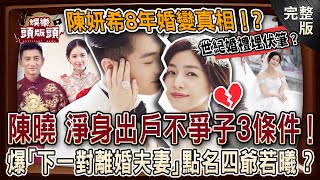 【娛樂頭版頭】陳妍希8年婚變真相曝光💥世紀婚禮埋伏筆？陳曉淨身出戶不爭子3大條件！名嘴爆「下一對離婚夫妻」點名四爺.若曦？20250312｜許聖梅、 狄志為、粘嫦鈺