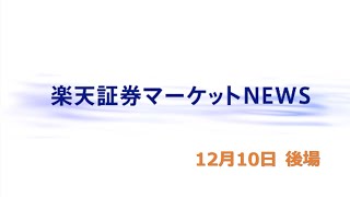 楽天証券マーケットＮＥＷＳ 12月10日【大引け】