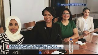 Congresswomen respond to President Trump's recent tweets targeting the Democratic freshman