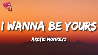 Arctic Monkeys - I Wanna Be Yours (Lyrics)