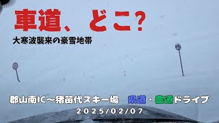 【大寒波襲来】郡山南IC〜猪苗代スキー場　雪道ドライブ 2025.02.07 県道6号郡山湖南線　県道322号壷楊本町線