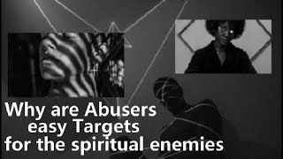 Why are some Abusers easy Targets for the spiritual enemies?