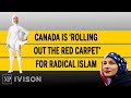 Canada is ‘rolling out the red carpet’ for radical Islam