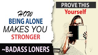 Badass Loners ~ Prove This Yourself! How Being Alone Makes You Stronger