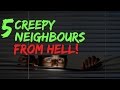 5 True Creepy Neighbours From Hell!