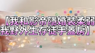 《玩泥說故事》我和影帝隱婚裝柔弱，我野外生存徒手蓋房🌟（完整版）史萊姆說故事 捏泥講故事 史萊姆 asmr 解壓 起泡膠玩泥