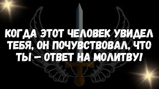 Когда этот человек увидел тебя, он почувствовал, что ты — ответ на молитву!