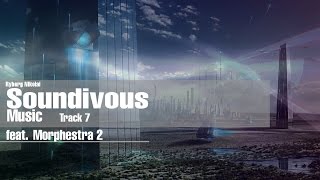 Soundivous Music  - Track 7 feat Morphestra 2 ( Epic Orchestral, Cinematic Concept Soundtrack)