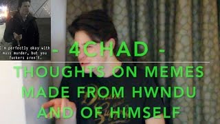 - 4CHAD - Thoughts On Memes Made From HWNDU And Of Himself